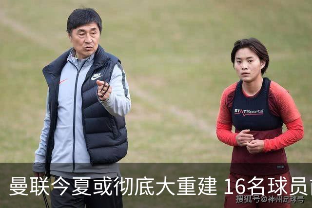 曼联今夏或彻底大重建 16名球员前途未卜包括C罗